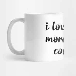 i love you more than coffee Mug